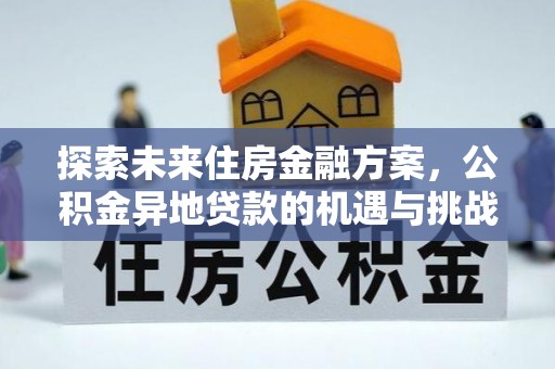 儋州探索未来住房金融方案，公积金异地贷款的机遇与挑战