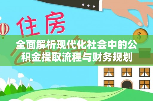 儋州全面解析现代化社会中的公积金提取流程与财务规划