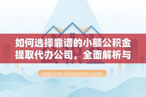 儋州如何选择靠谱的小额公积金提取代办公司，全面解析与实用指南