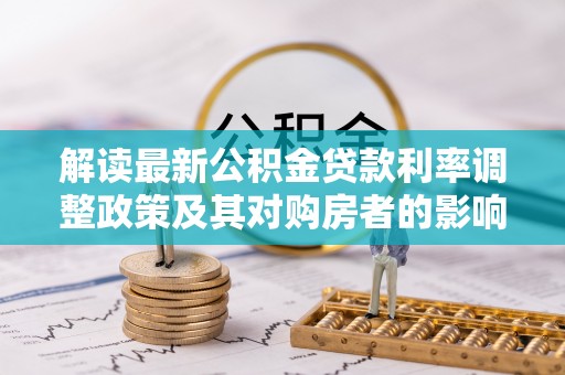 儋州解读最新公积金贷款利率调整政策及其对购房者的影响