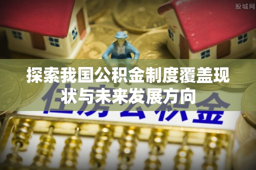 儋州探索我国公积金制度覆盖现状与未来发展方向