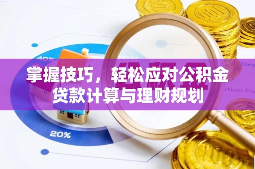 儋州掌握技巧，轻松应对公积金贷款计算与理财规划