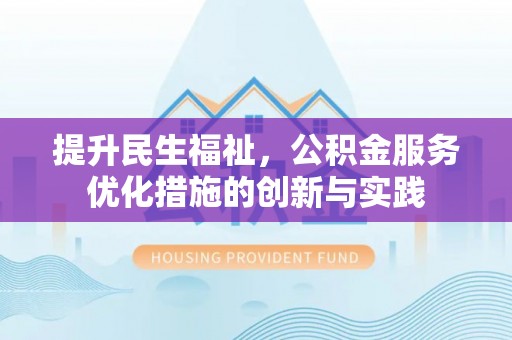 儋州提升民生福祉，公积金服务优化措施的创新与实践