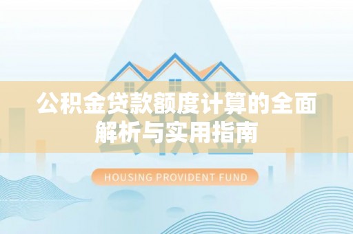 儋州公积金贷款额度计算的全面解析与实用指南