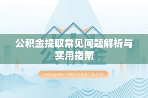 儋州公积金提取常见问题解析与实用指南