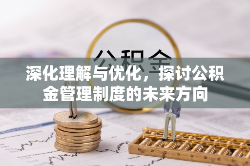 儋州深化理解与优化，探讨公积金管理制度的未来方向