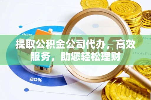 儋州提取公积金公司代办，高效服务，助您轻松理财