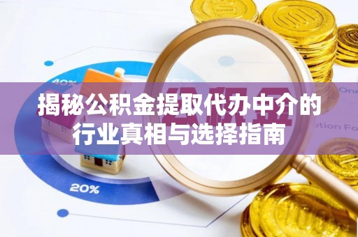 儋州揭秘公积金提取代办中介的行业真相与选择指南