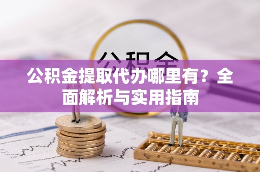 儋州公积金提取代办哪里有？全面解析与实用指南