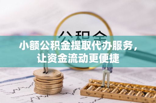 儋州小额公积金提取代办服务，让资金流动更便捷