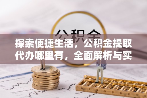儋州探索便捷生活，公积金提取代办哪里有，全面解析与实用指南