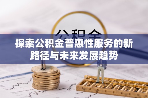 儋州探索公积金普惠性服务的新路径与未来发展趋势