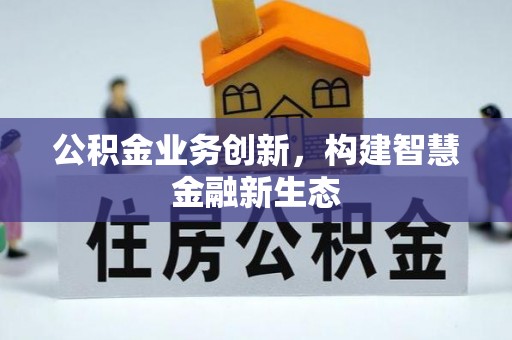 儋州公积金业务创新，构建智慧金融新生态