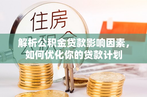 儋州解析公积金贷款影响因素，如何优化你的贷款计划