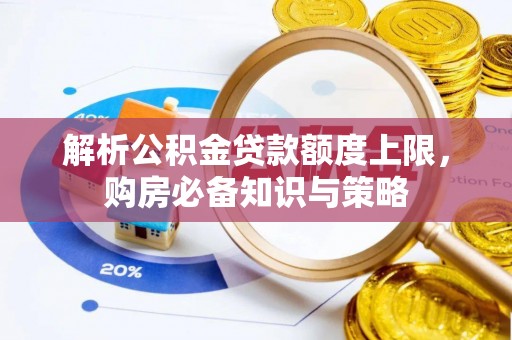 儋州解析公积金贷款额度上限，购房必备知识与策略