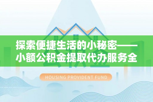 儋州探索便捷生活的小秘密——小额公积金提取代办服务全解析