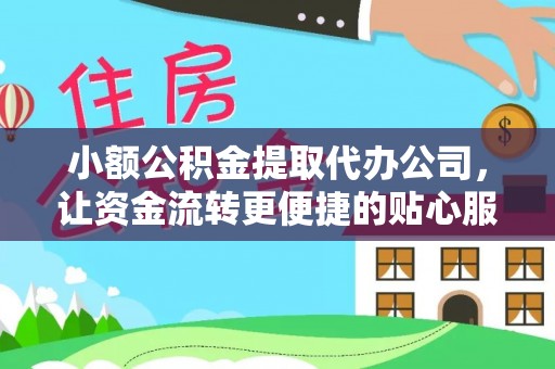 儋州小额公积金提取代办公司，让资金流转更便捷的贴心服务