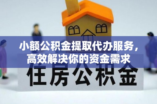 儋州小额公积金提取代办服务，高效解决你的资金需求