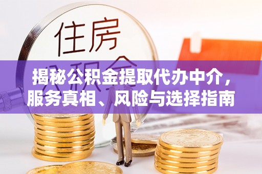 儋州揭秘公积金提取代办中介，服务真相、风险与选择指南