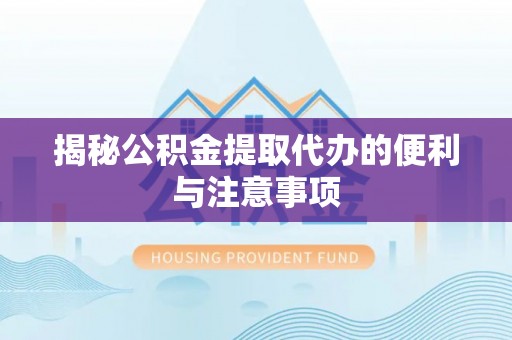 儋州揭秘公积金提取代办的便利与注意事项