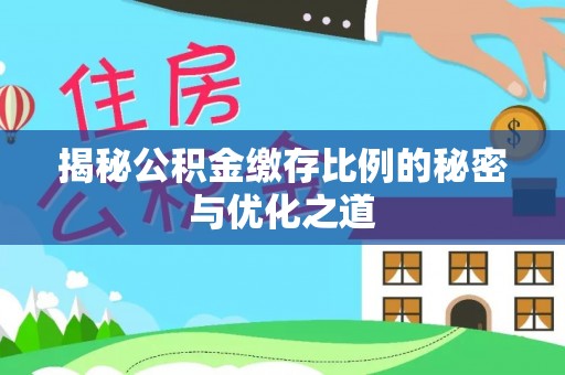 儋州揭秘公积金缴存比例的秘密与优化之道