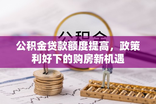 儋州公积金贷款额度提高，政策利好下的购房新机遇