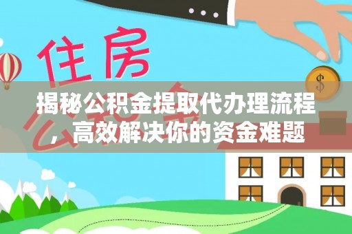 儋州揭秘公积金提取代办理流程，高效解决你的资金难题
