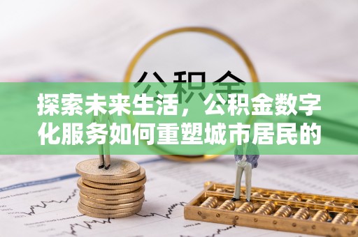 儋州探索未来生活，公积金数字化服务如何重塑城市居民的便利体验