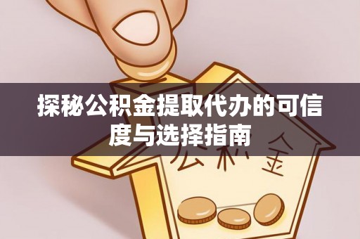 儋州探秘公积金提取代办的可信度与选择指南