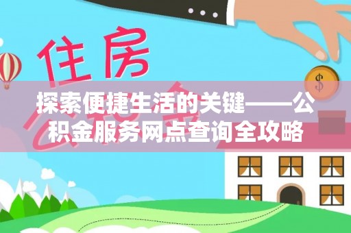 儋州探索便捷生活的关键——公积金服务网点查询全攻略