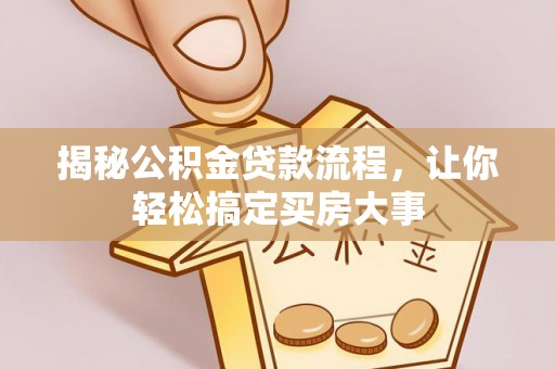 儋州揭秘公积金贷款流程，让你轻松搞定买房大事