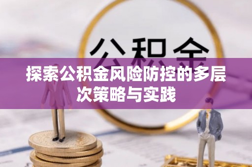 儋州探索公积金风险防控的多层次策略与实践