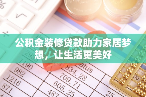 儋州公积金装修贷款助力家居梦想，让生活更美好