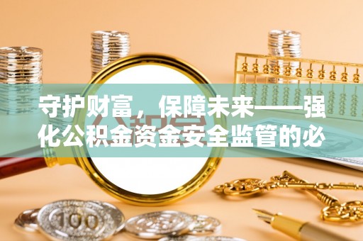 儋州守护财富，保障未来——强化公积金资金安全监管的必要性