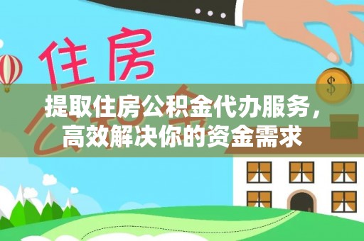儋州提取住房公积金代办服务，高效解决你的资金需求