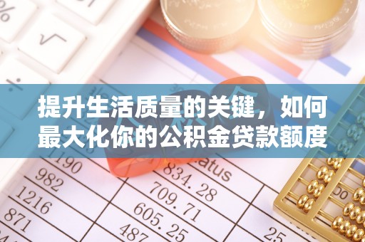 儋州提升生活质量的关键，如何最大化你的公积金贷款额度