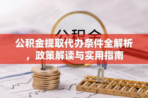 儋州公积金提取代办条件全解析，政策解读与实用指南