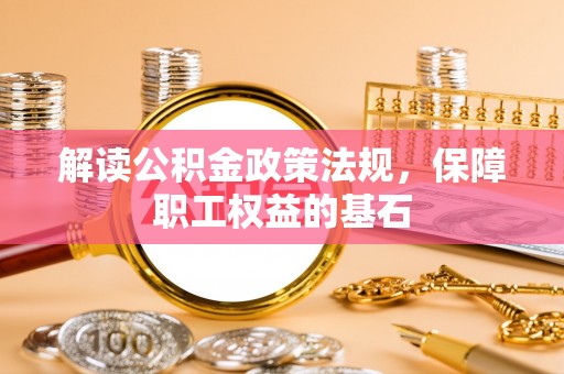 儋州解读公积金政策法规，保障职工权益的基石