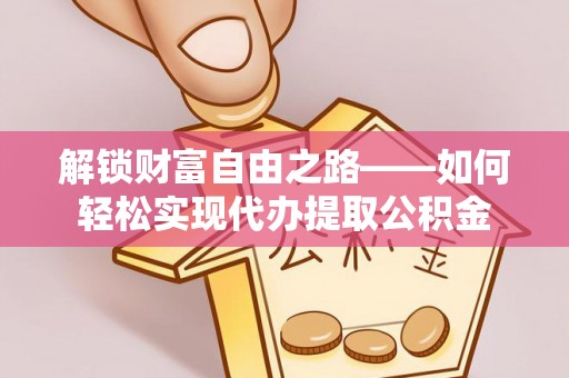 儋州解锁财富自由之路——如何轻松实现代办提取公积金
