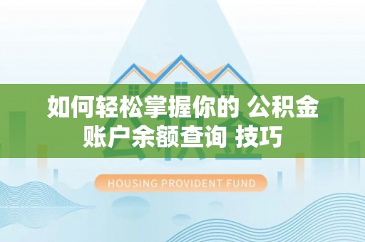 儋州如何轻松掌握你的 公积金账户余额查询 技巧