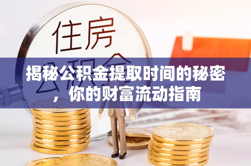 儋州揭秘公积金提取时间的秘密，你的财富流动指南