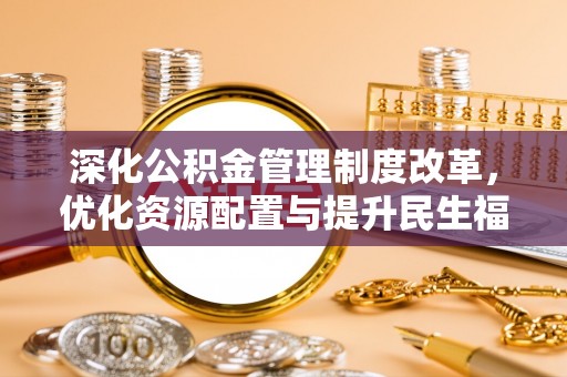 儋州深化公积金管理制度改革，优化资源配置与提升民生福祉