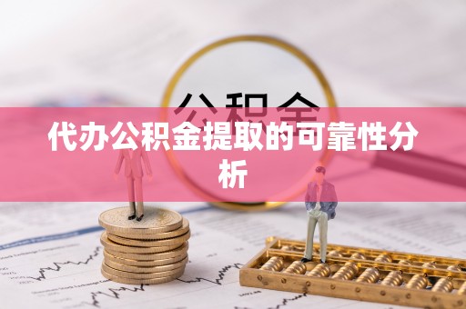 儋州代办公积金提取的可靠性分析