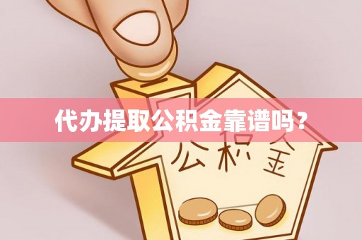 儋州代办提取公积金靠谱吗？