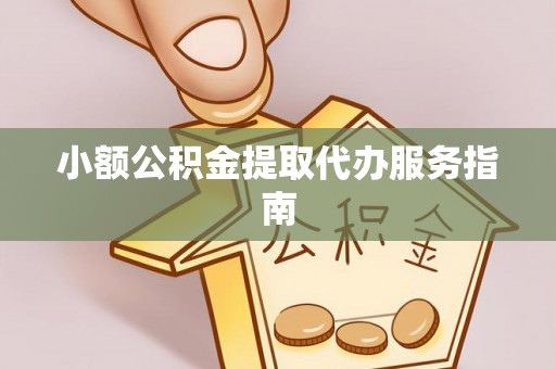 儋州小额公积金提取代办服务指南