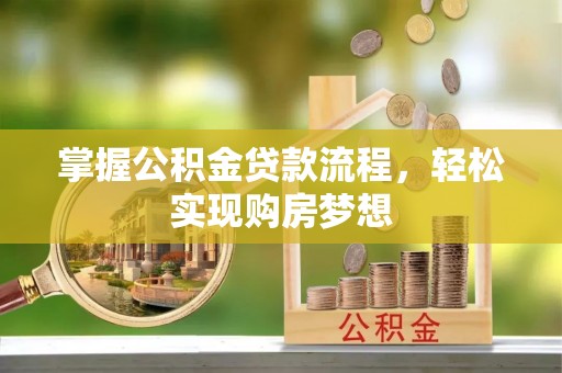 儋州掌握公积金贷款流程，轻松实现购房梦想