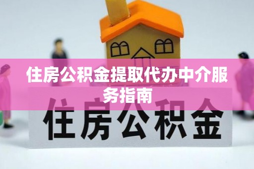 儋州住房公积金提取代办中介服务指南