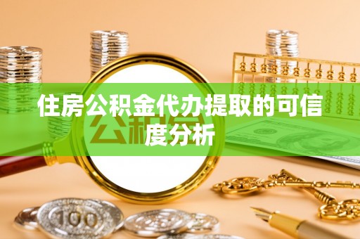 儋州住房公积金代办提取的可信度分析