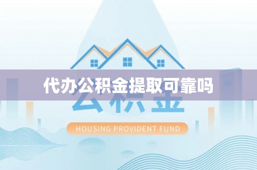 儋州代办公积金提取可靠吗