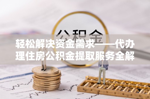 儋州轻松解决资金需求——代办理住房公积金提取服务全解析